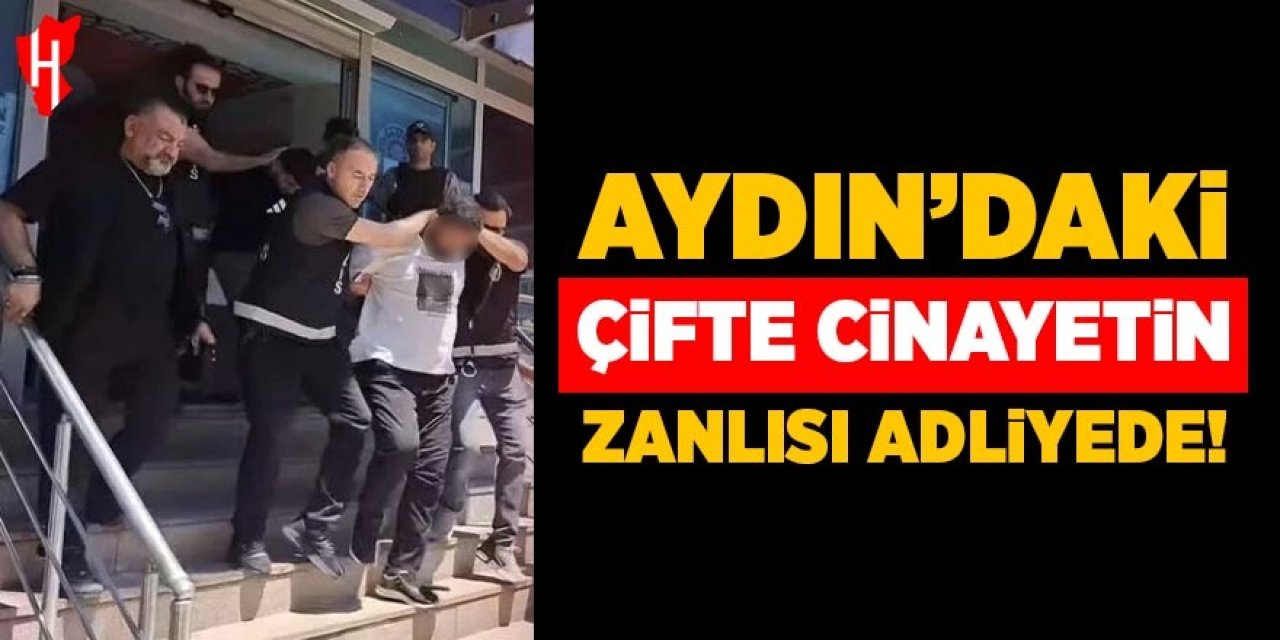 Aydın'daki çifte cinayetin zanlısı adliyede