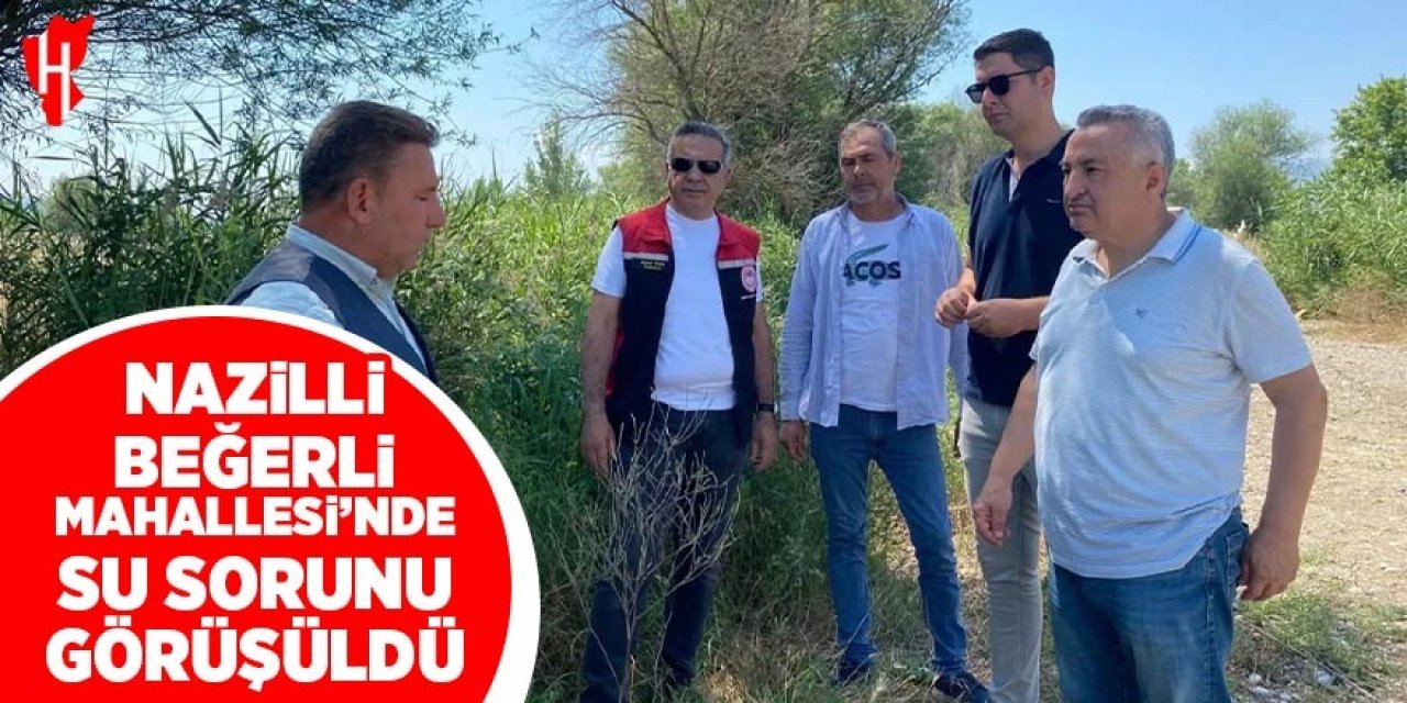 Nazilli Beğerli Mahallesi'nde su sorunu görüşüldü