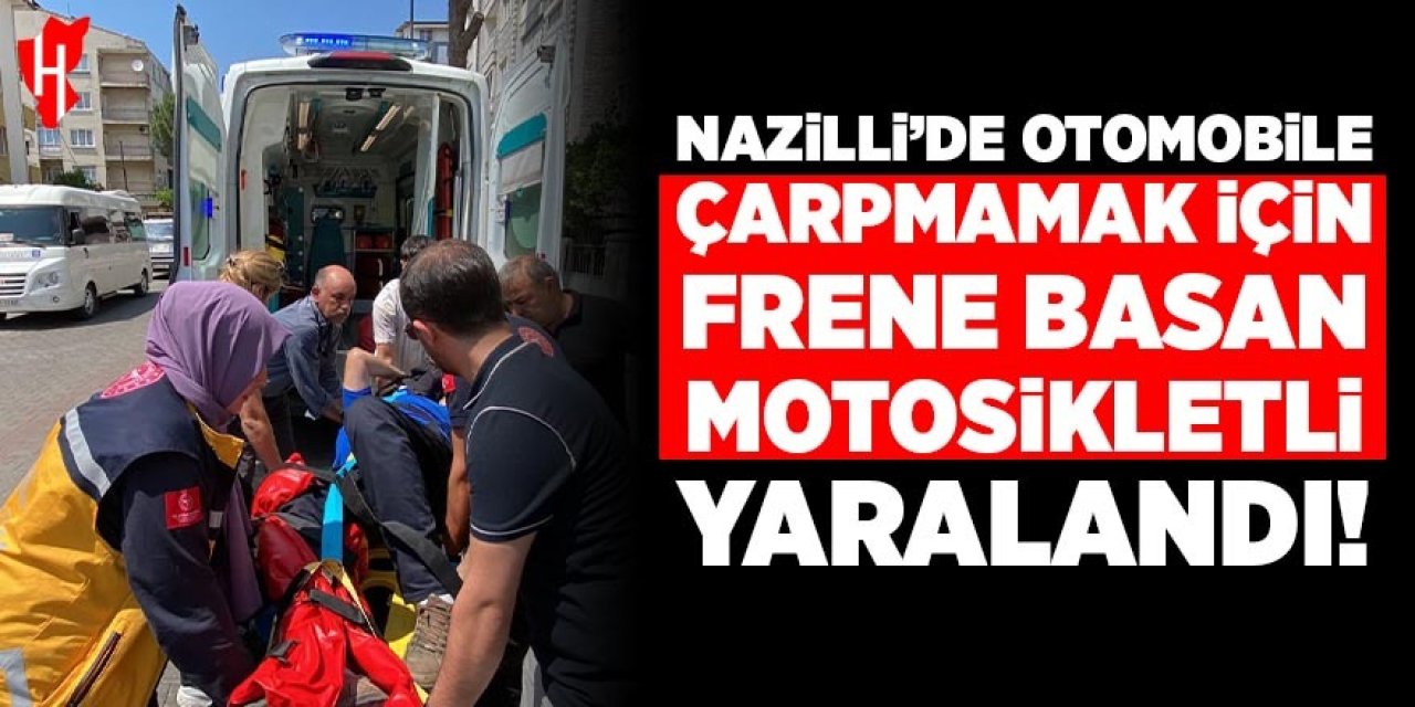 Nazilli'de otomobile çarpmamak için fren yapan motosikletli yaralandı