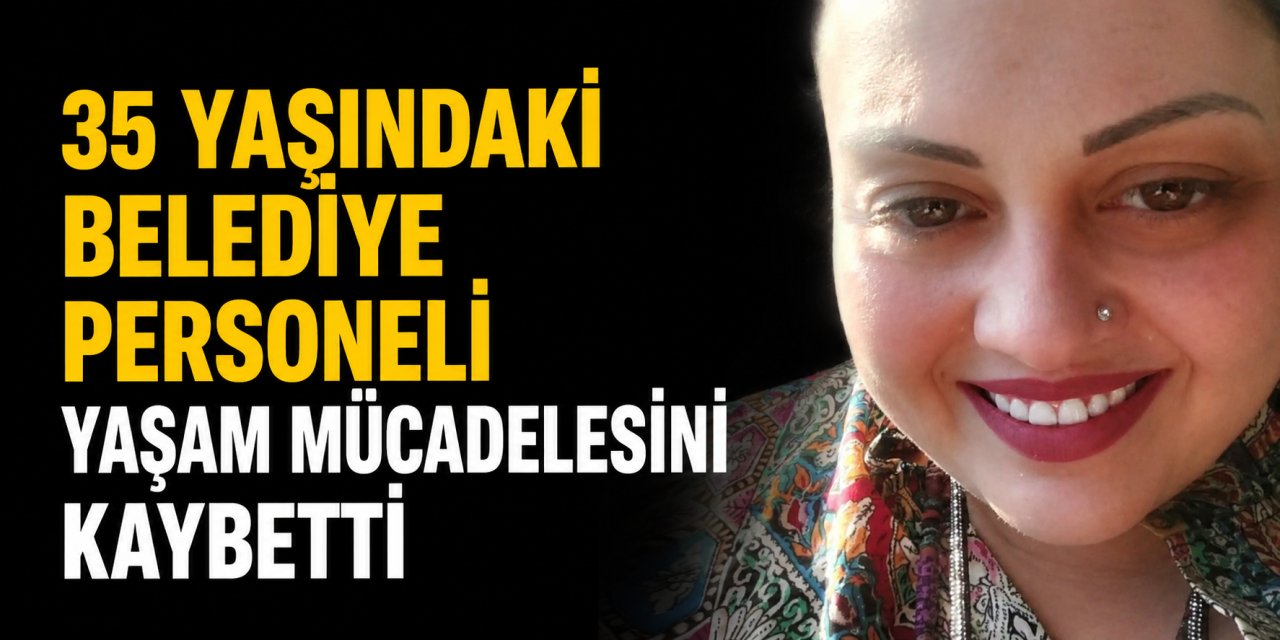 35 yaşındaki belediye personeli yaşam savaşını kaybetti