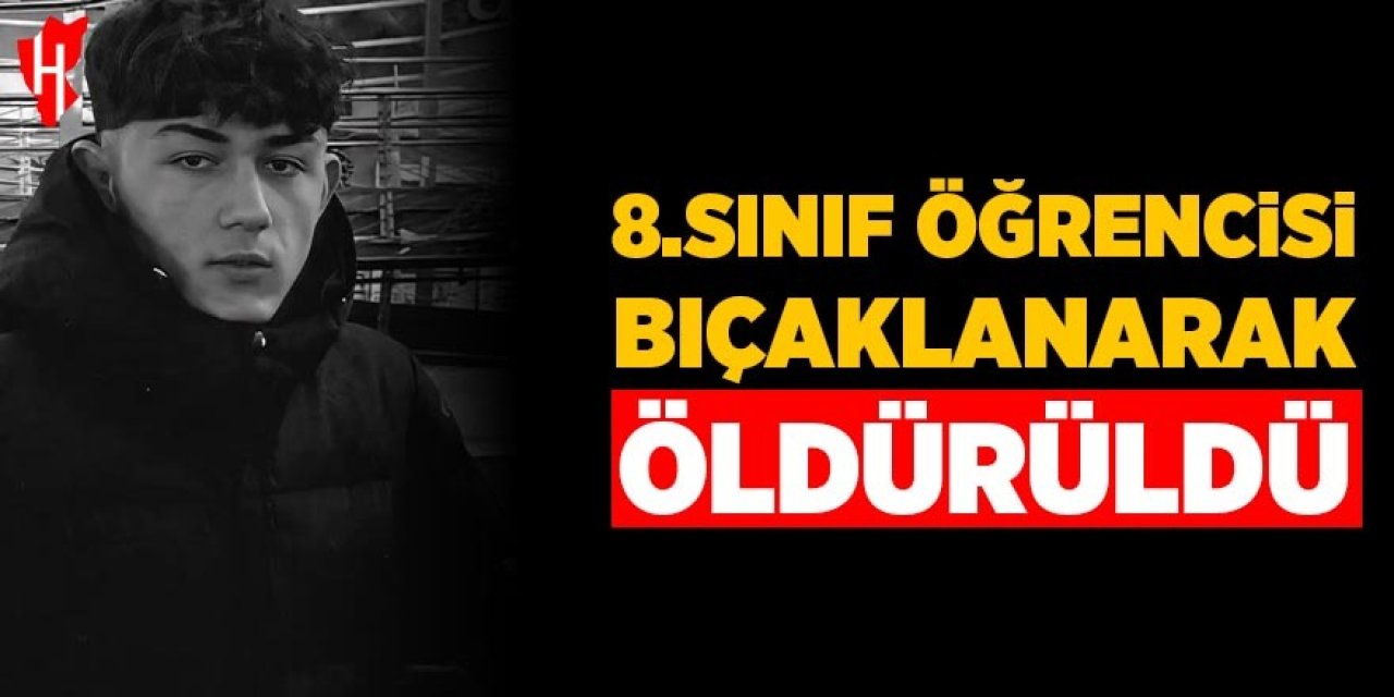 8. sınıf öğrencisi bıçaklanarak öldürüldü