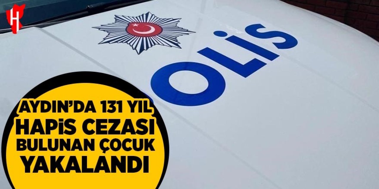 Aydın'da 131 yıl hapis cezası bulunan çocuk yakalandı