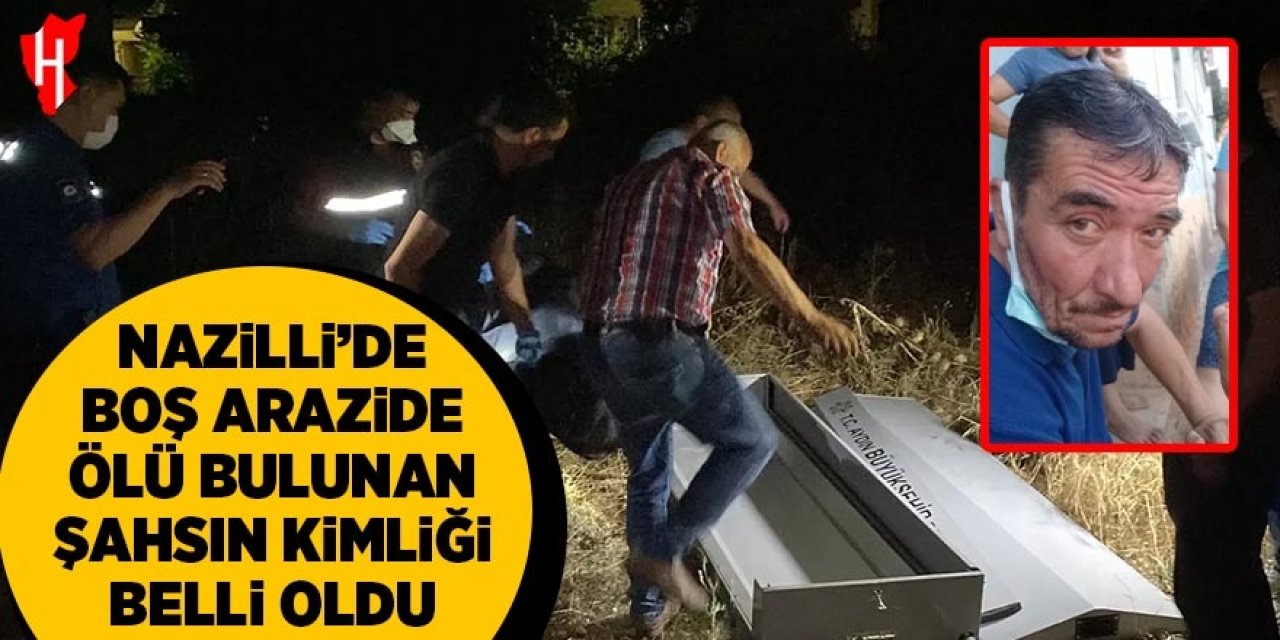 Nazilli'de boş arazide ölü bulunan kişinin kimliği