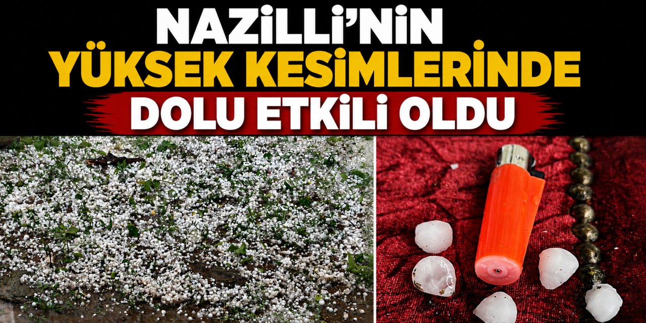 Nazilli’nin yüksek kesimlerinde dolu etkili oldu