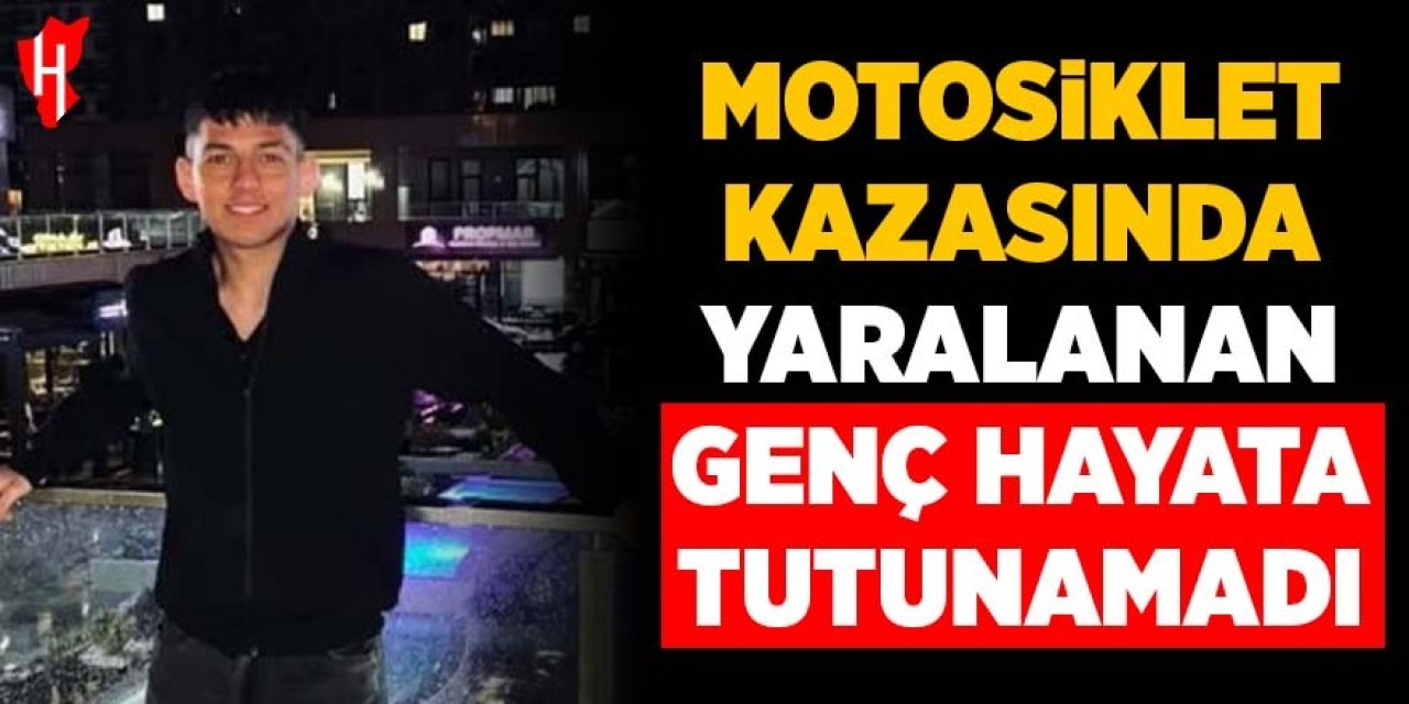 Motosiklet kazasında yaralanan genç hayata tutunamadı