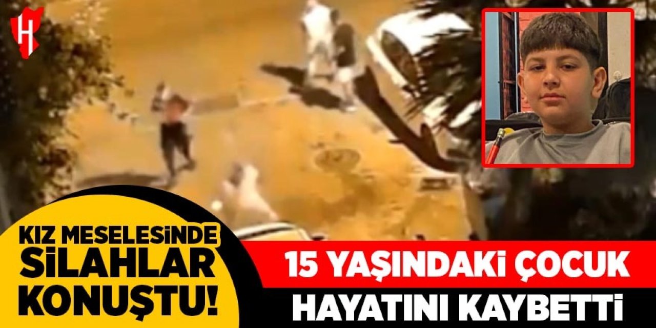 Kız meselesinde silahlar ateşlendi: 15 yaşındaki çocuk hayatını kaybetti