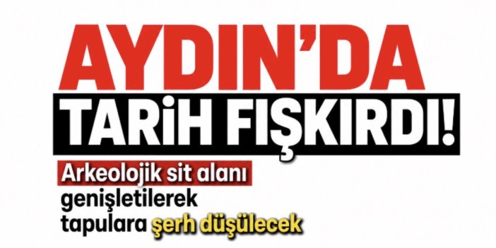 Aydın’da tarih fışkırdı! Arkeolojik sit alanı genişletilerek tapulara şerh düşülecek