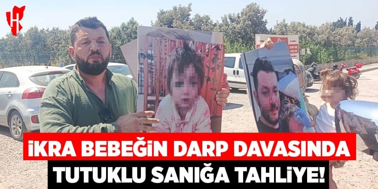 İkra bebeğin darp davasında tutuklu sanık tahliye edildi