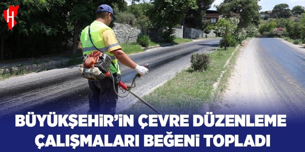 Aydın Büyükşehir Belediyesi'nin çevre düzenleme çalışmaları beğeni topladı