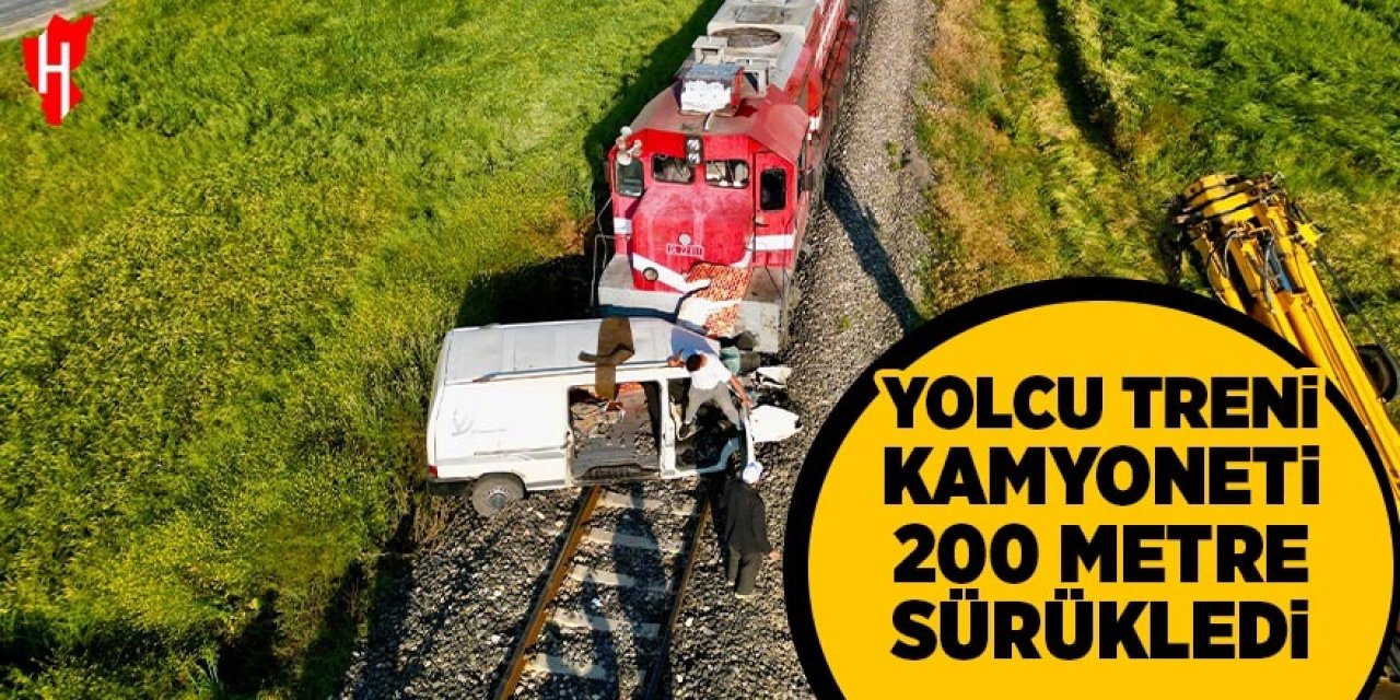 Yolcu treni kamyoneti yaklaşık 200 metre sürükledi