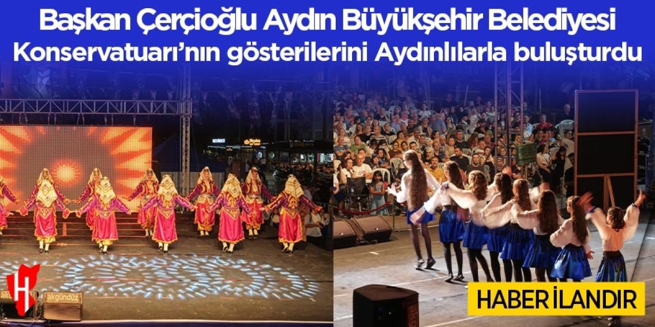 Başkan Çerçioğlu Aydın Büyükşehir Belediyesi Konservatuarı’nın gösterilerini Aydınlılarla buluşturdu