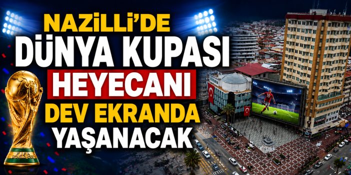 Nazilli'de dünya kupası heyecanı dev ekranda yaşanacak!