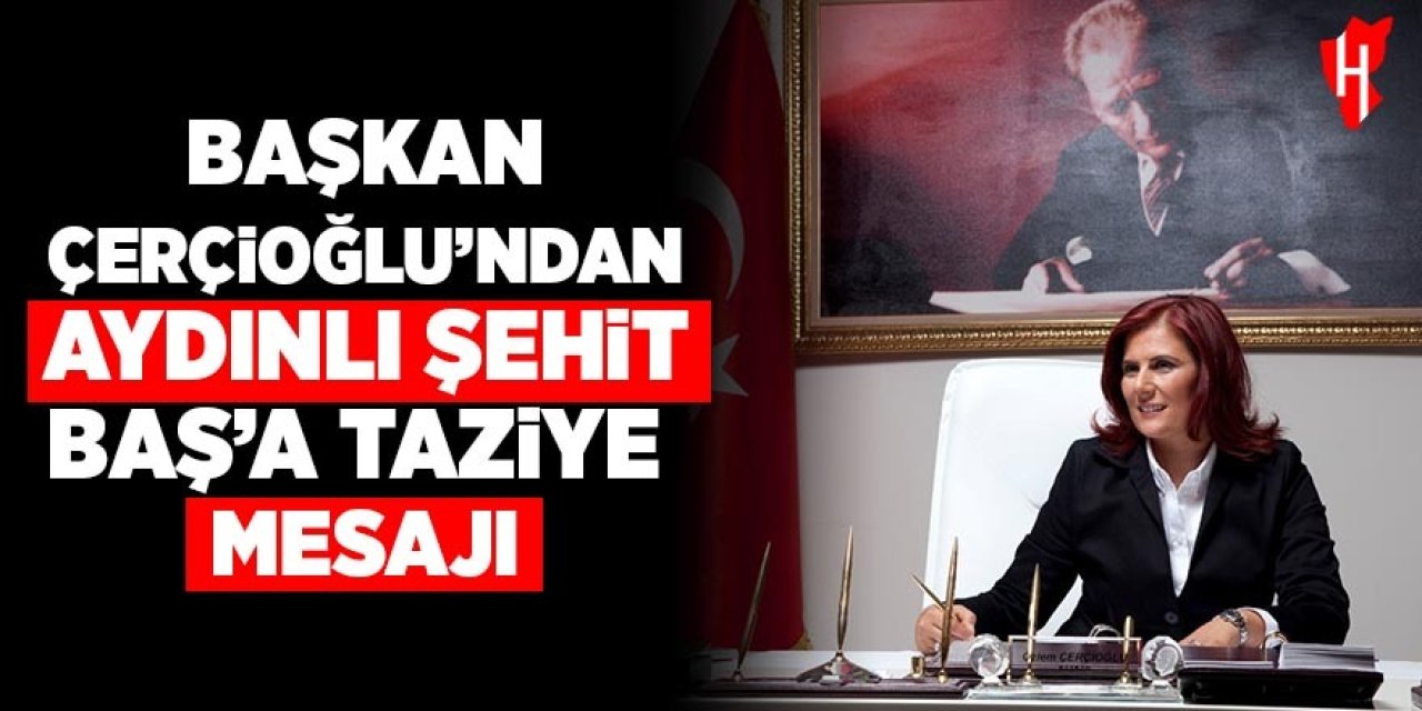 Başkan Çerçioğlu’ndan şehit Baş’a taziye mesajı