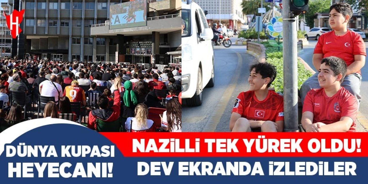 Nazilli tek yürek oldu: Dünya Kupası'nı dev ekranda izlediler