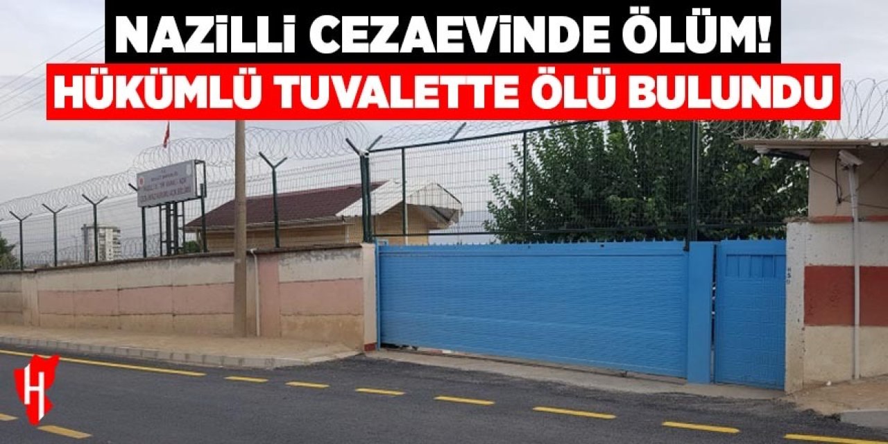 Nazilli Cezaevinde ölüm: Hükümlü tuvalette ölü bulundu