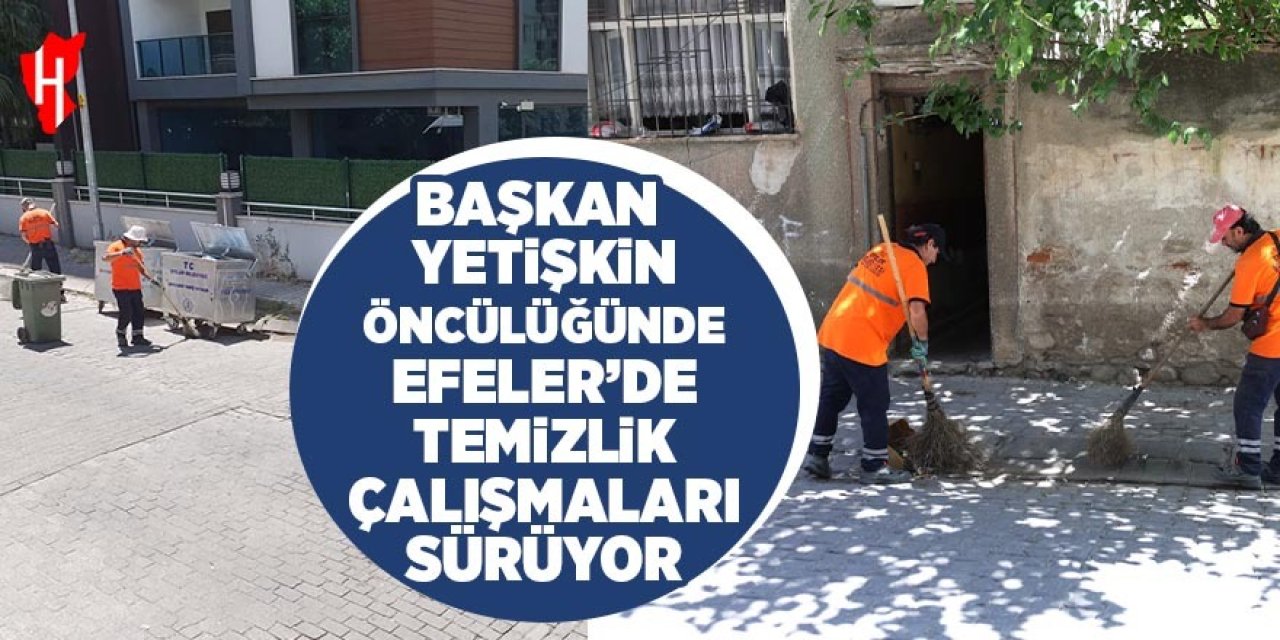 Başkan Yetişkin öncülüğünde Efeler'de temizlik çalışmaları sürüyor