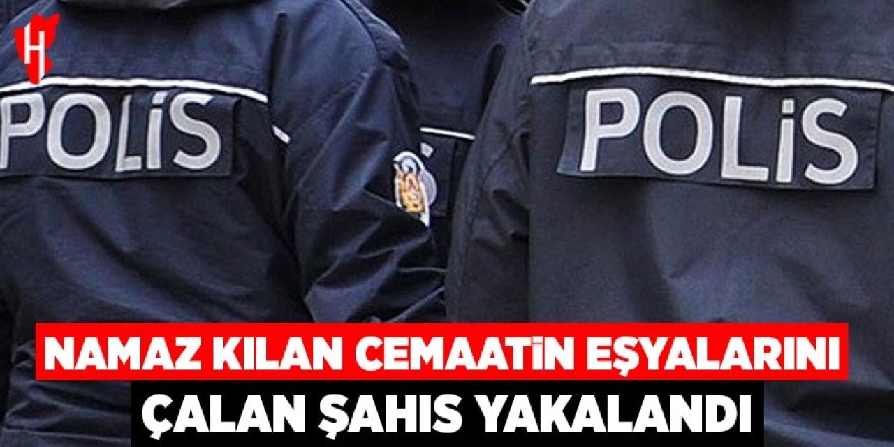 Namaz kılan cemaatin eşyalarını çalan şahıs yakalandı