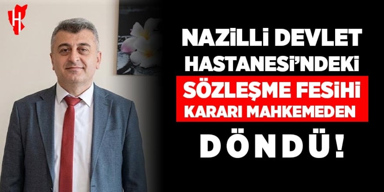 Nazilli Devlet Hastanesi'ndeki sözleşme fesihi kararı mahkemeden döndü