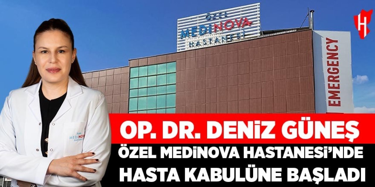 Op. Dr. Deniz Güneş, Özel Medinova Hastanesi’nde hasta kabulüne başladı