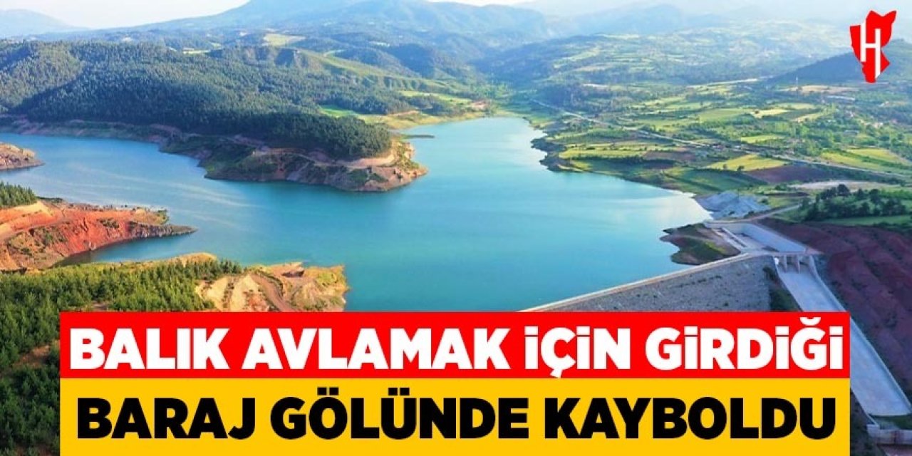 Balık avlamak için girdiği baraj gölünde kayboldu