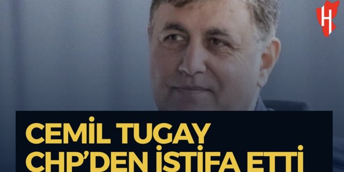 Cemil Tugay CHP’den istifa etti