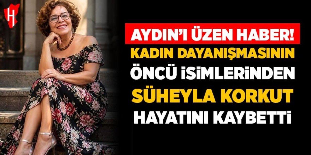 Aydın'da kadın dayanışmasının öncü isimlerinden Süheyla Korkut hayatını kaybetti