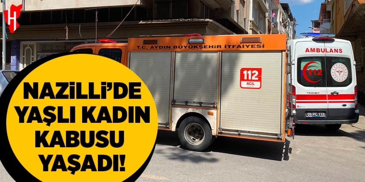 Nazilli'de yaşlı kadın kabusu yaşadı!