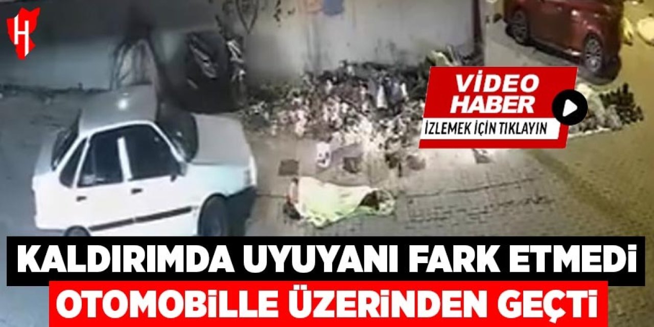 Kaldırımda uyuyanı fark etmedi, üzerinden araçla geçti: O anlar kamerada