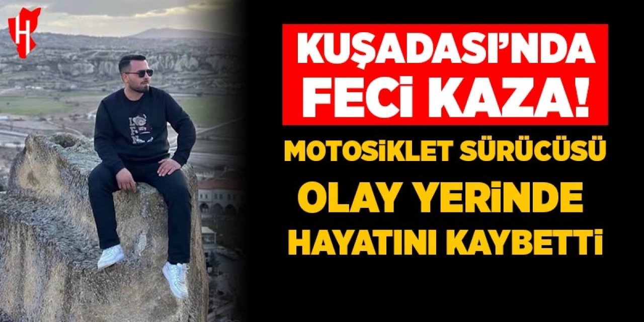 Kuşadası'nda feci kaza! Motosiklet sürücüsü olay yerinde can verdi