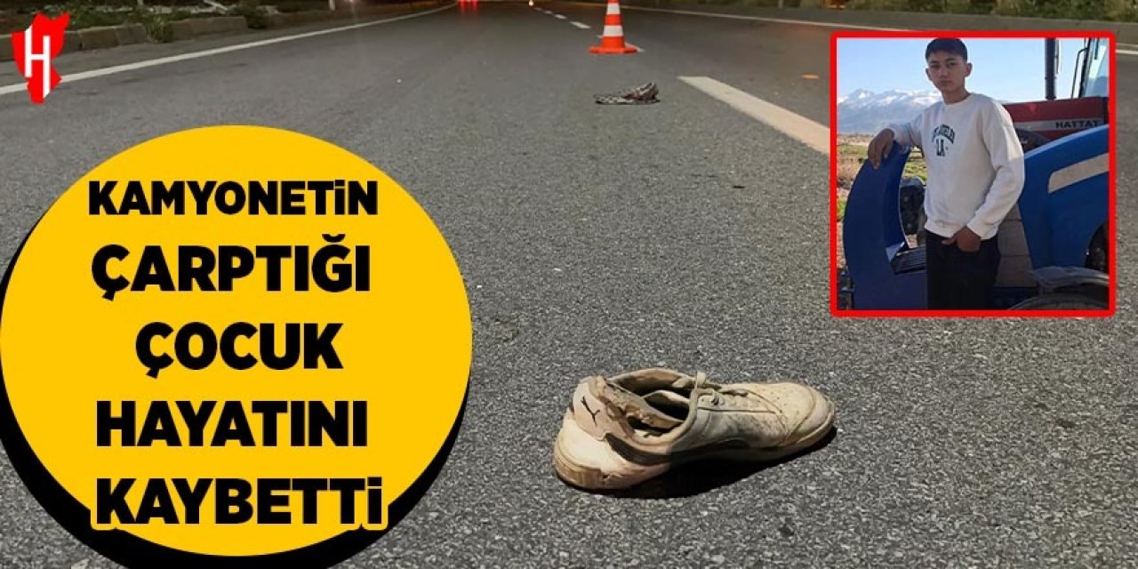 Kamyonetin çarptığı 15 yaşındaki çocuk hayatını kaybetti