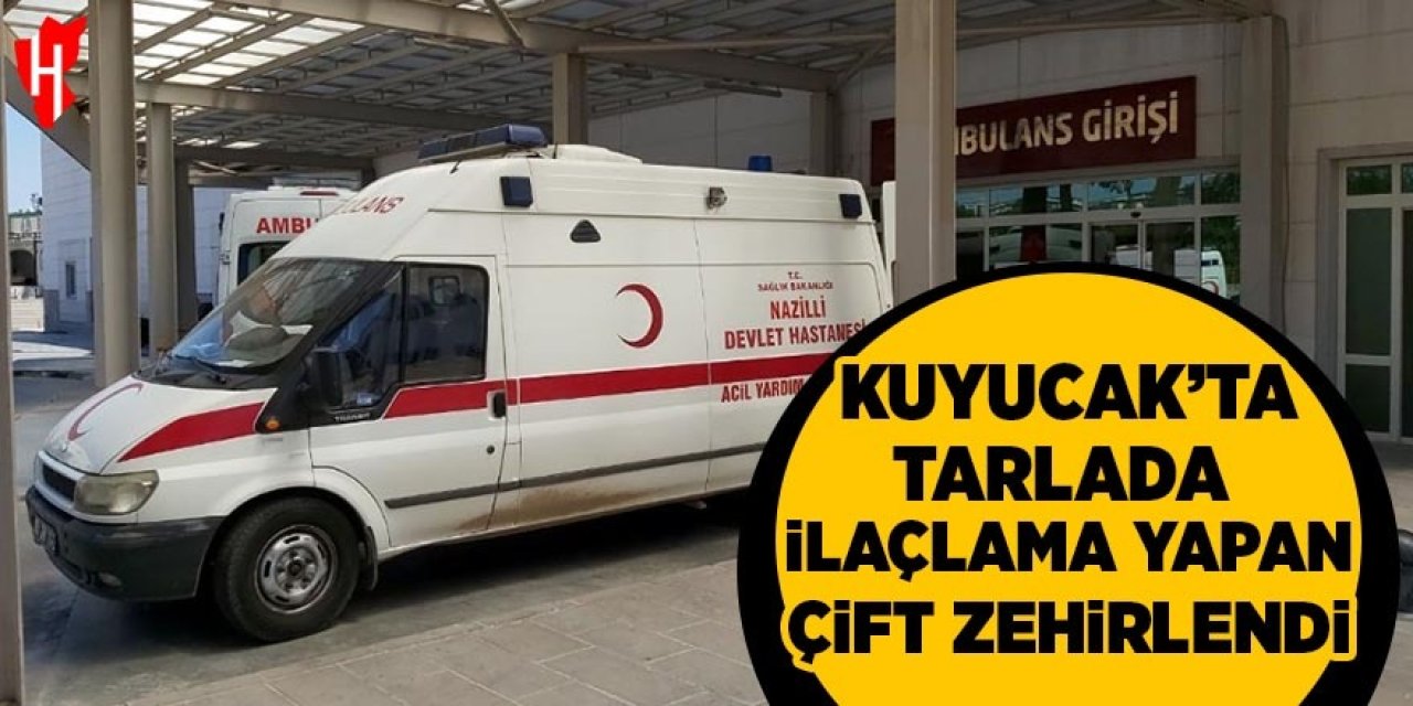 Kuyucak'ta tarlada ilaçlama yapan çift zehirlendi