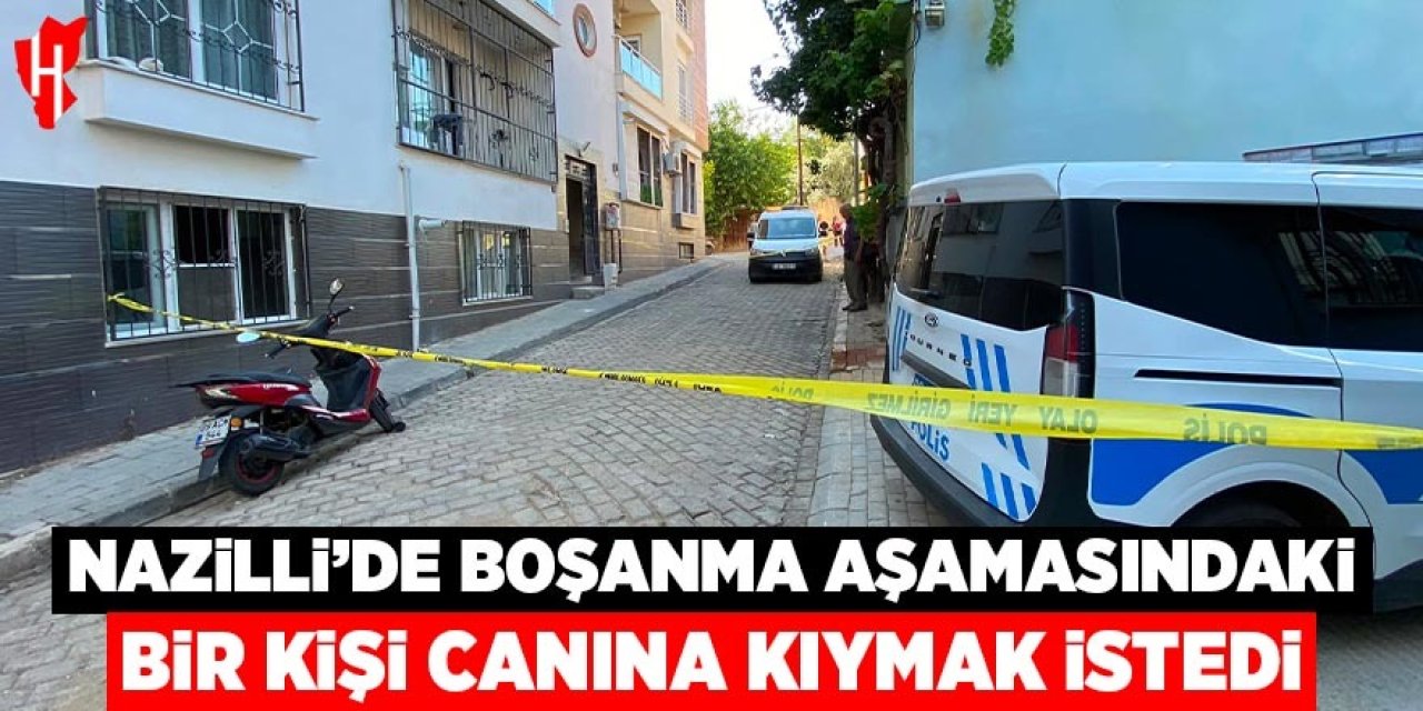 Nazilli'de boşanma aşamasındaki bir kişi canına kıymak istedi