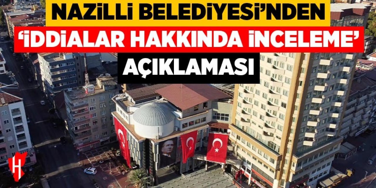 Nazilli Belediyesi'nden "iddialar hakkında inceleme" açıklaması