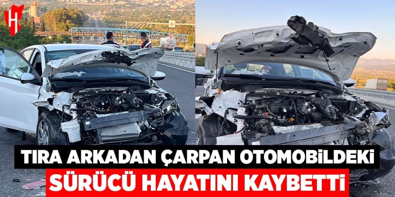 Tıra arkadan çarpan otomobildeki sürücü hayatını kaybetti