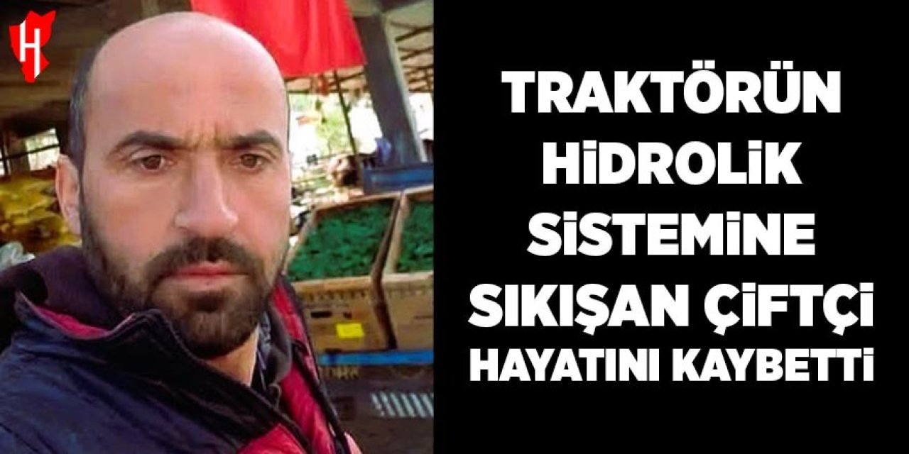 Traktörün hidrolik sistemine sıkışan çiftçi hayatını kaybetti