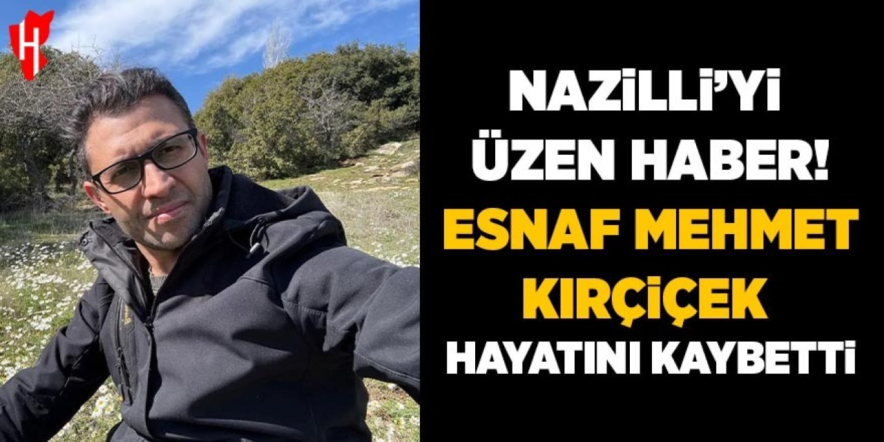Nazillili esnaf Mehmet Kırçiçek hayatını kaybetti