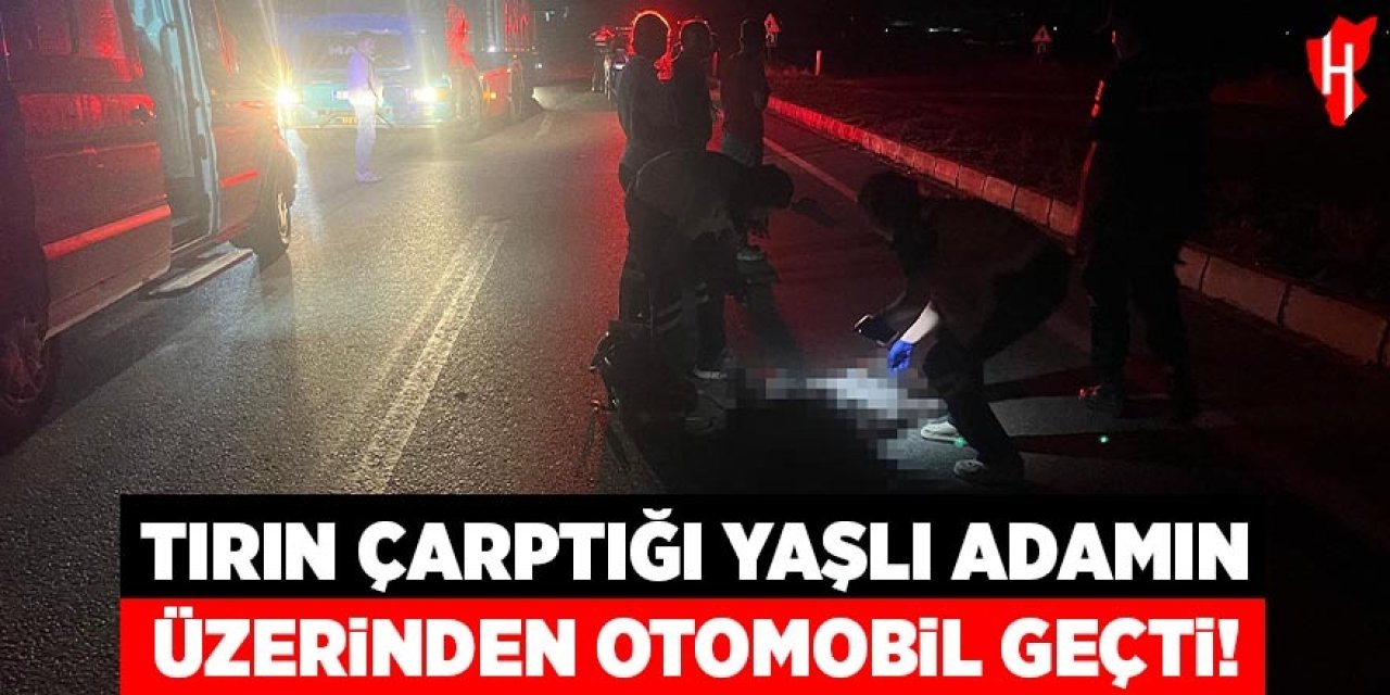 Tırın çarptığı yaşlı adamın üzerinden otomobil geçti