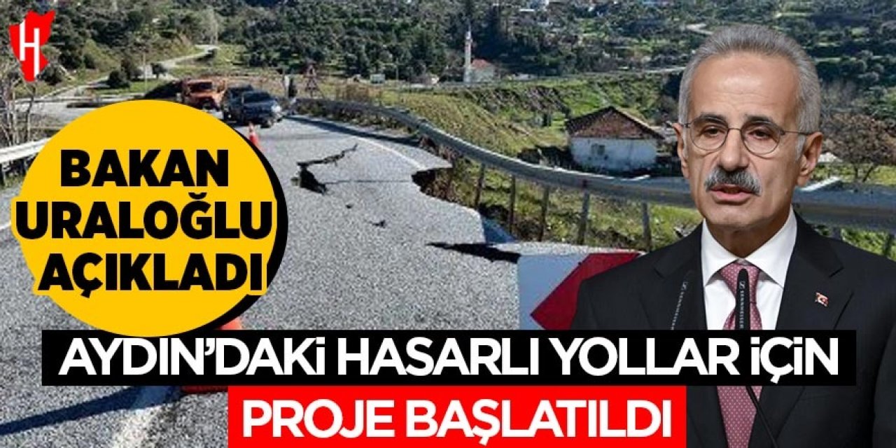 Bakan Uraloğlu açıkladı: Aydın'daki hasarlı yollar için proje başlatıldı