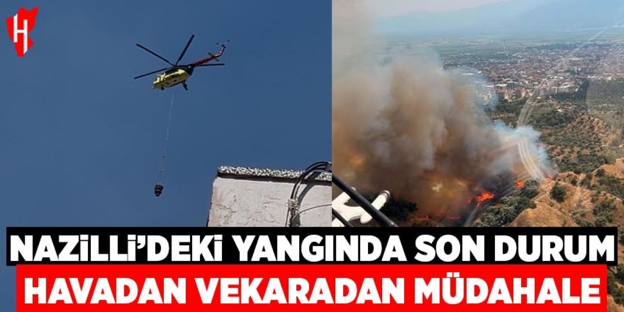 Nazilli'deki yangına havadan ve karadan müdahale sürüyor