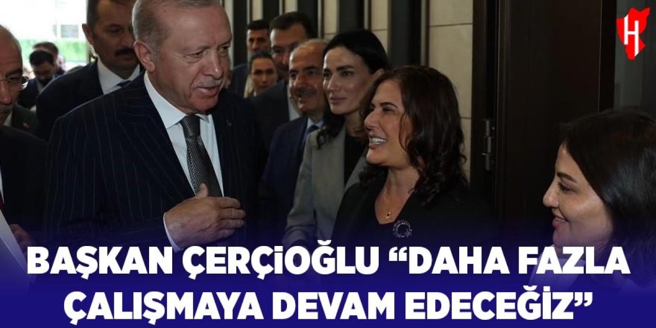 Başkan Çerçioğlu: "Daha fazla çalışmaya devam edeceğiz"