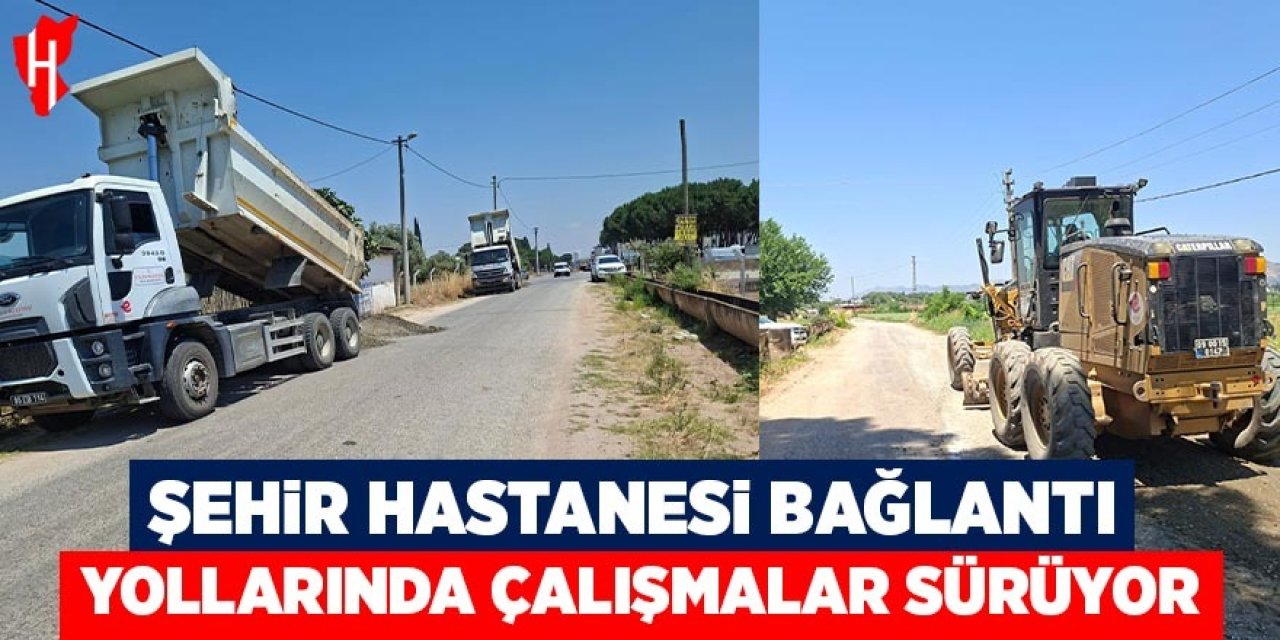 Şehir Hastanesi bağlantı yollarında çalışmalar sürüyor