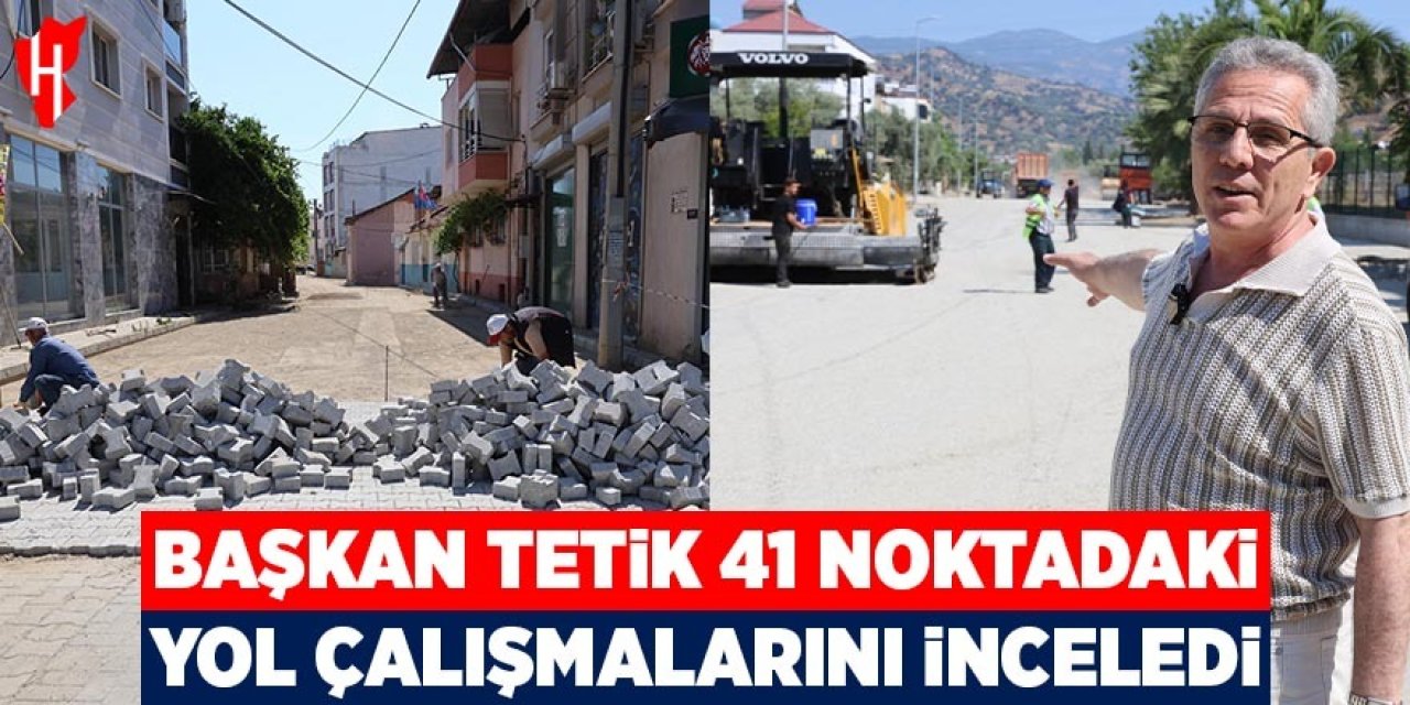 Başkan Tetik 41 noktadaki yol çalışmalarını yerinde inceledi