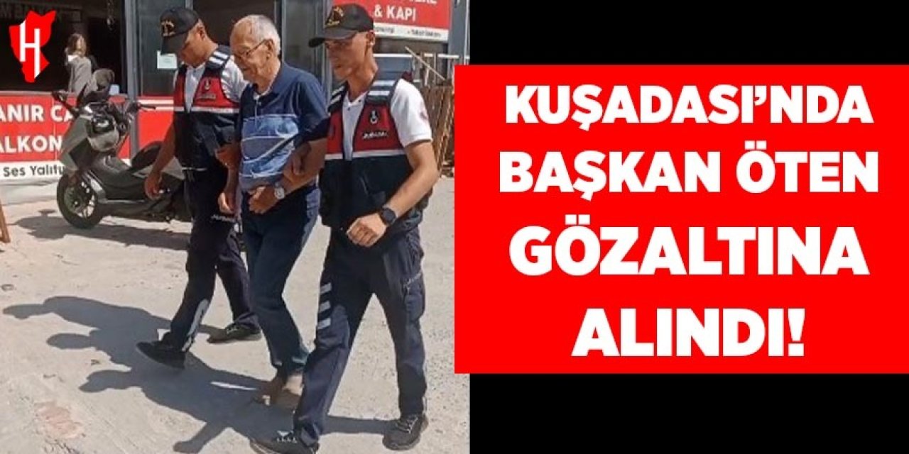 Kuşadası'nda Başkan Öten gözaltına alındı