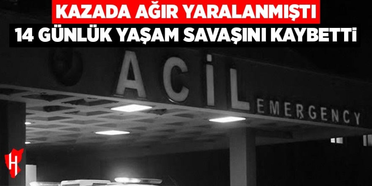 Trafik kazasında ağır yaralanan kişi 14 gün sonra hayatını kaybetti
