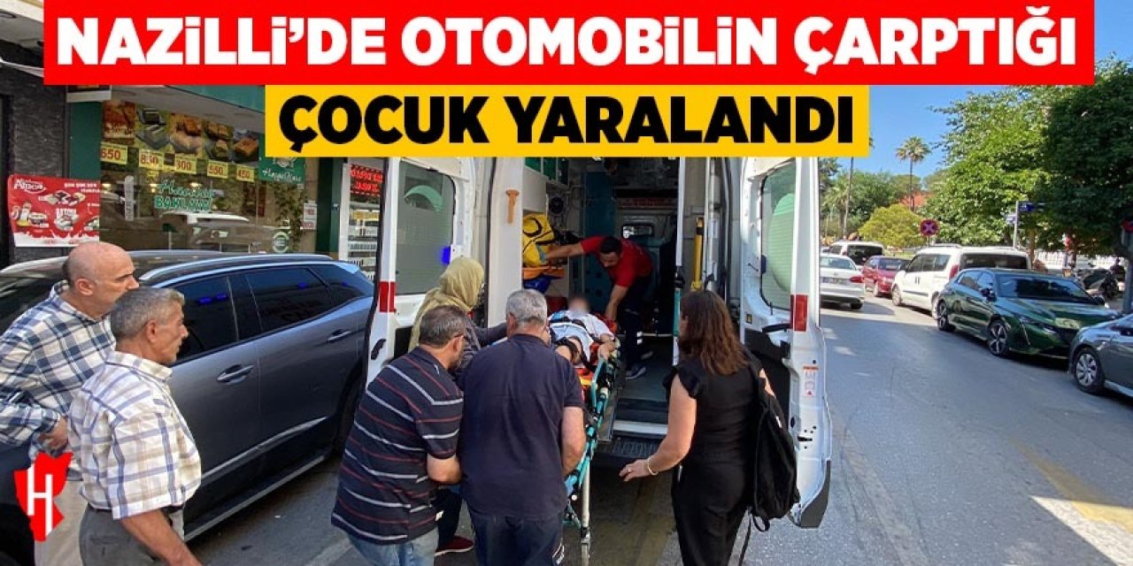 Nazilli'de otomobilin çarptığı çocuk yaralandı