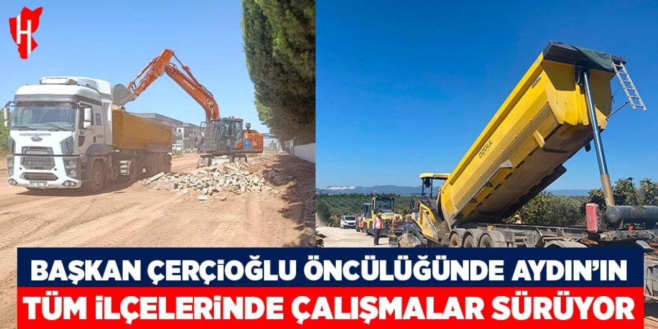 Başkan Çerçioğlu öncülüğünde Aydın'ın tüm ilçelerinde çalışmalar sürüyor