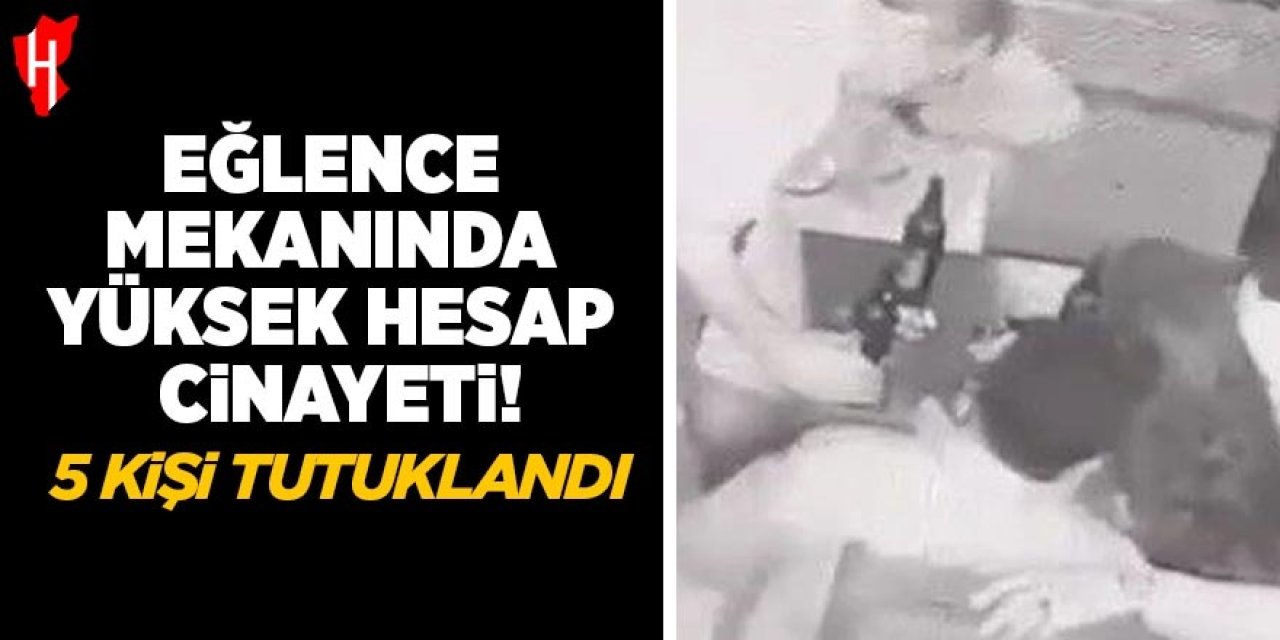 Eğlence mekanında yüksek hesap cinayeti: 5 tutuklama