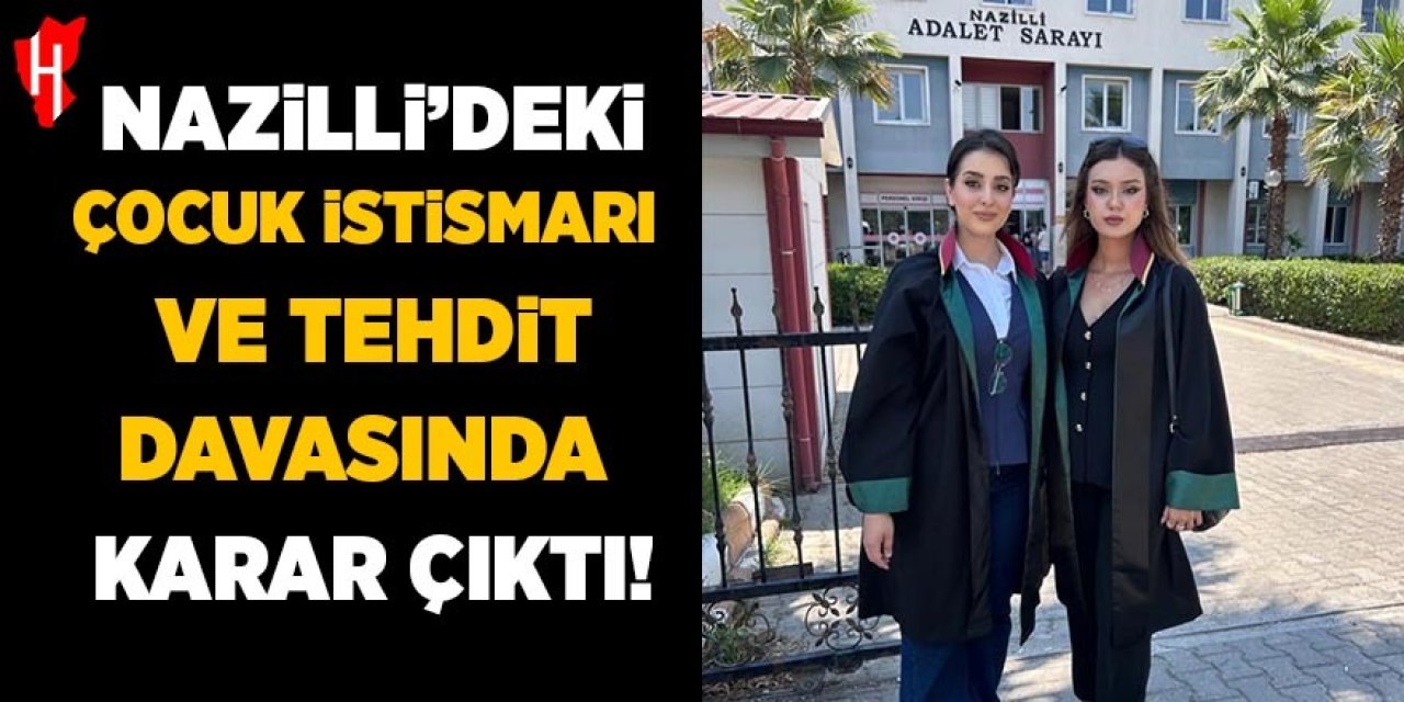 Nazilli'deki çocuk istismarı ve tehdit davasında karar çıktı