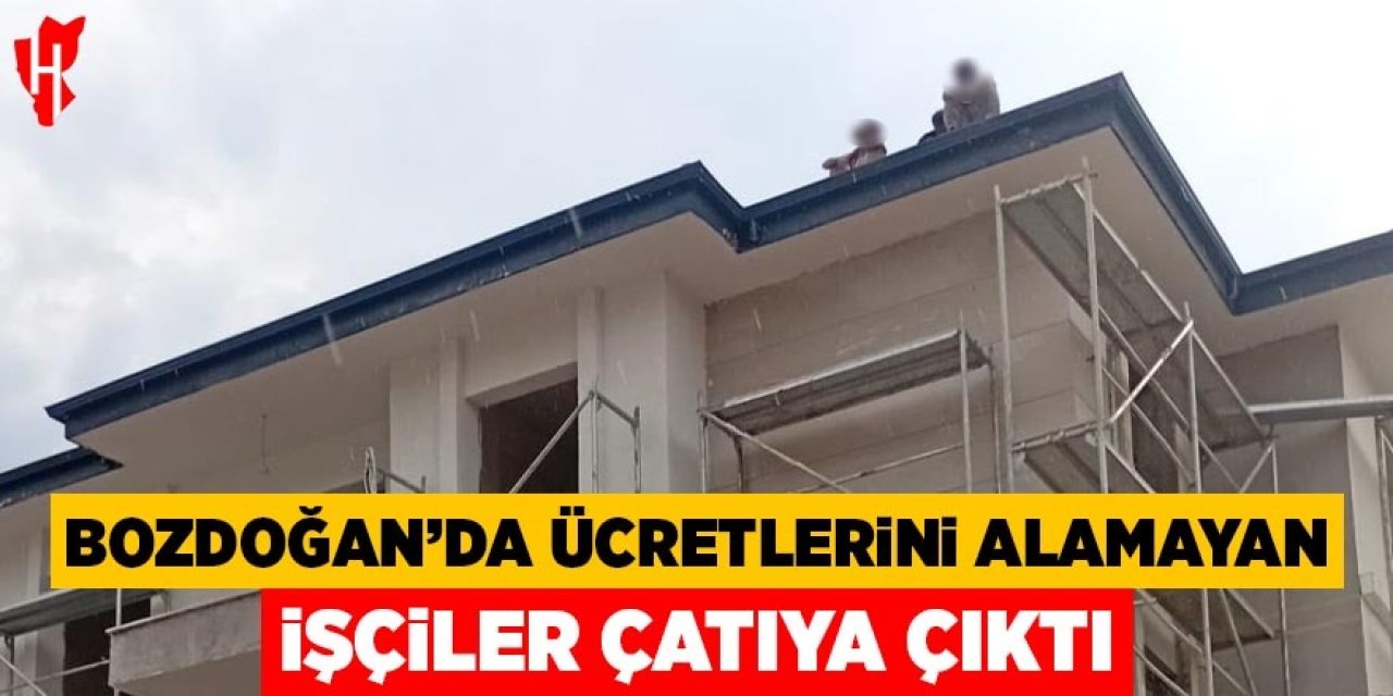 Bozdoğan’da ücretlerini alamayan işçiler çatıya çıktı!