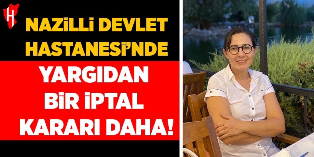 Nazilli Devlet Hastanesi'nde yargıdan bir iptal kararı daha!